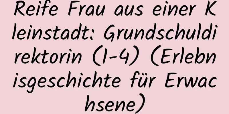 Reife Frau aus einer Kleinstadt: Grundschuldirektorin (1-4) (Erlebnisgeschichte für Erwachsene)