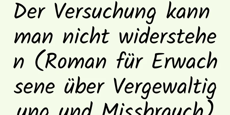 Der Versuchung kann man nicht widerstehen (Roman für Erwachsene über Vergewaltigung und Missbrauch)