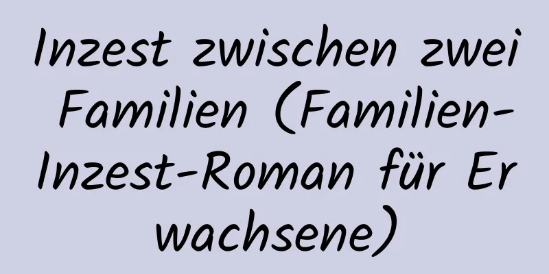 Inzest zwischen zwei Familien (Familien-Inzest-Roman für Erwachsene)