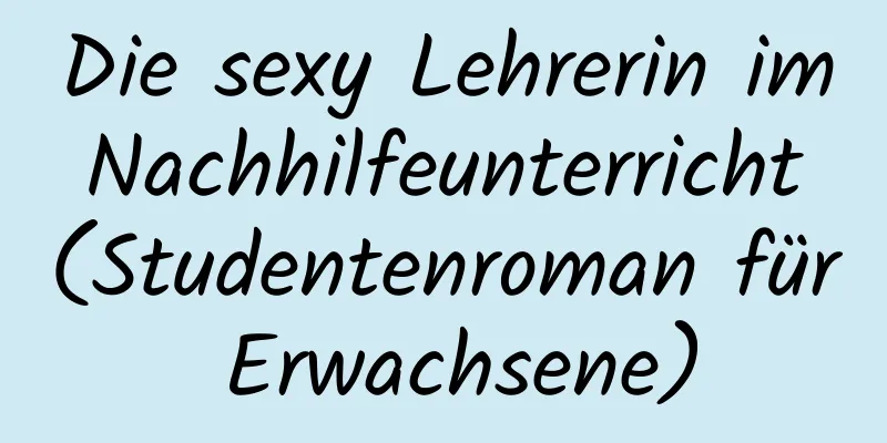 Die sexy Lehrerin im Nachhilfeunterricht (Studentenroman für Erwachsene)