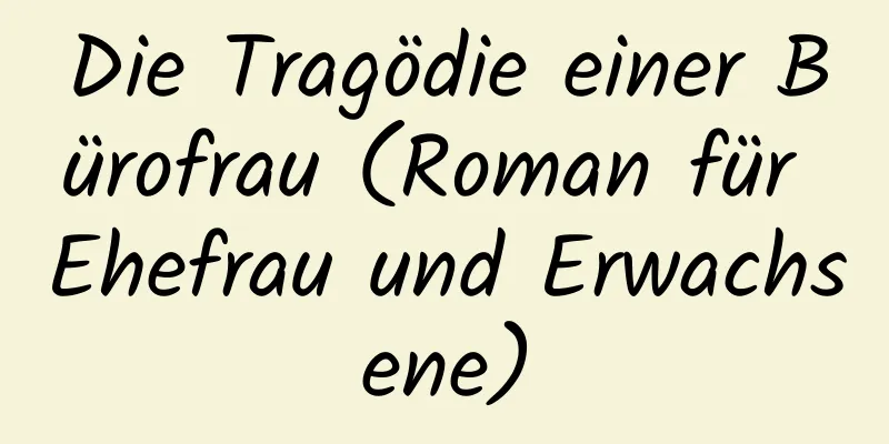 Die Tragödie einer Bürofrau (Roman für Ehefrau und Erwachsene)