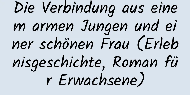 Die Verbindung aus einem armen Jungen und einer schönen Frau (Erlebnisgeschichte, Roman für Erwachsene)