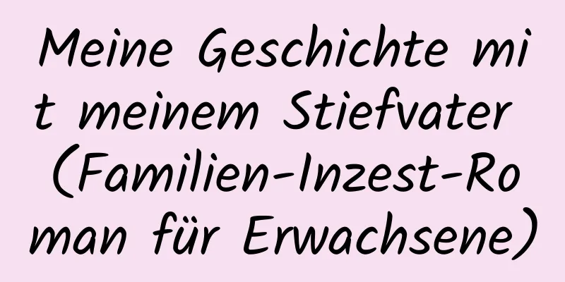 Meine Geschichte mit meinem Stiefvater (Familien-Inzest-Roman für Erwachsene)