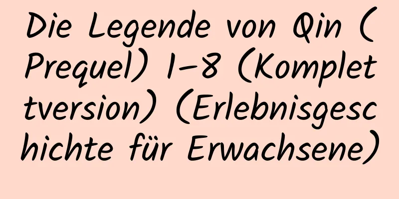 Die Legende von Qin (Prequel) 1–8 (Komplettversion) (Erlebnisgeschichte für Erwachsene)