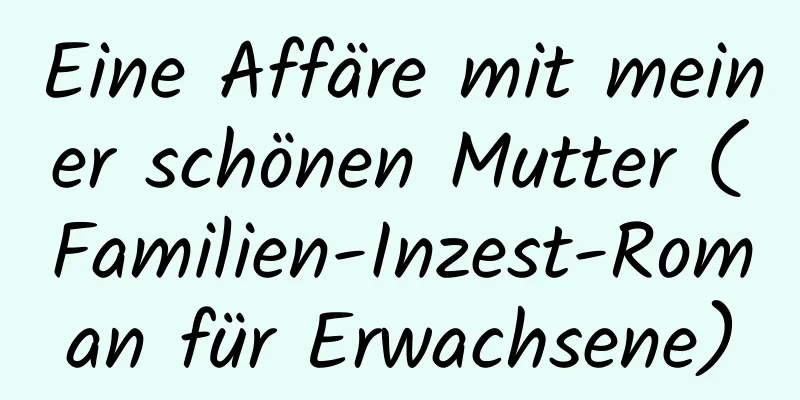 Eine Affäre mit meiner schönen Mutter (Familien-Inzest-Roman für Erwachsene)