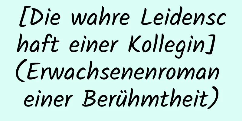 [Die wahre Leidenschaft einer Kollegin] (Erwachsenenroman einer Berühmtheit)