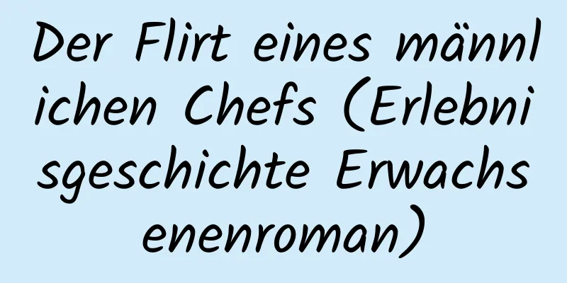 Der Flirt eines männlichen Chefs (Erlebnisgeschichte Erwachsenenroman)