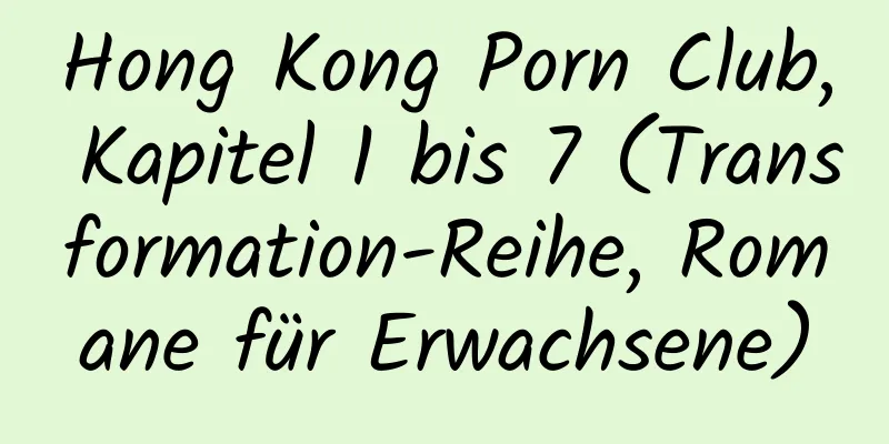 Hong Kong Porn Club, Kapitel 1 bis 7 (Transformation-Reihe, Romane für Erwachsene)