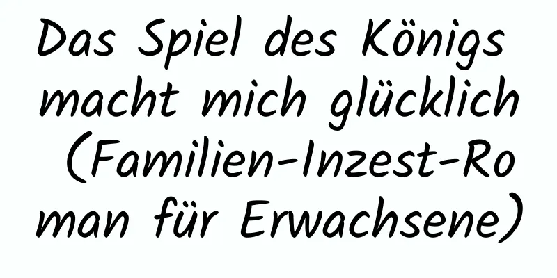 Das Spiel des Königs macht mich glücklich (Familien-Inzest-Roman für Erwachsene)