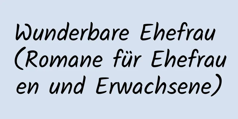 Wunderbare Ehefrau (Romane für Ehefrauen und Erwachsene)