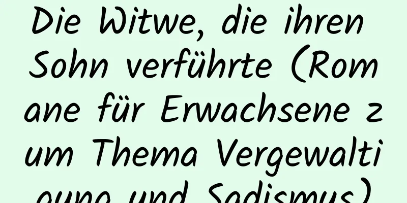 Die Witwe, die ihren Sohn verführte (Romane für Erwachsene zum Thema Vergewaltigung und Sadismus)