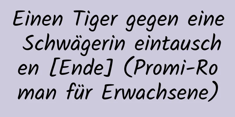 Einen Tiger gegen eine Schwägerin eintauschen [Ende] (Promi-Roman für Erwachsene)