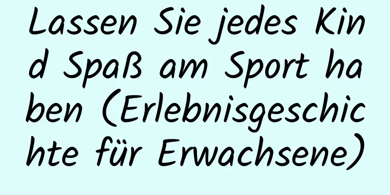 Lassen Sie jedes Kind Spaß am Sport haben (Erlebnisgeschichte für Erwachsene)