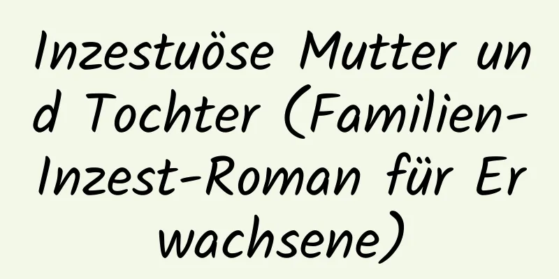 Inzestuöse Mutter und Tochter (Familien-Inzest-Roman für Erwachsene)