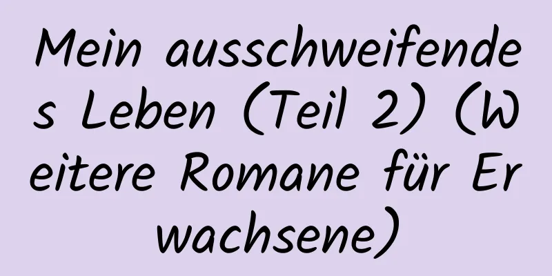 Mein ausschweifendes Leben (Teil 2) (Weitere Romane für Erwachsene)