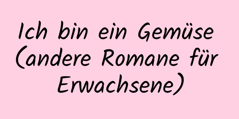 Ich bin ein Gemüse (andere Romane für Erwachsene)