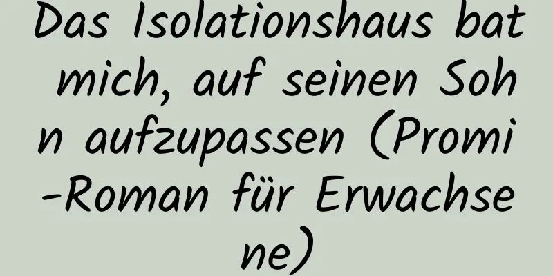 Das Isolationshaus bat mich, auf seinen Sohn aufzupassen (Promi-Roman für Erwachsene)