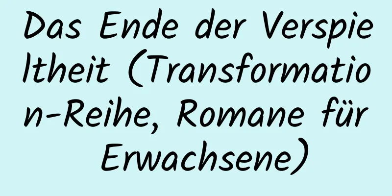 Das Ende der Verspieltheit (Transformation-Reihe, Romane für Erwachsene)