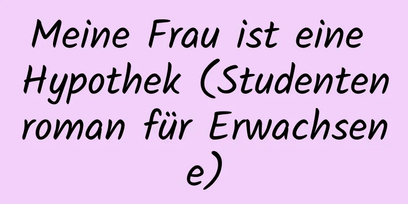 Meine Frau ist eine Hypothek (Studentenroman für Erwachsene)