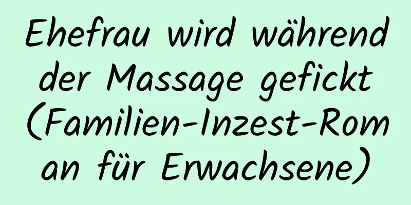 Ehefrau wird während der Massage gefickt (Familien-Inzest-Roman für Erwachsene)