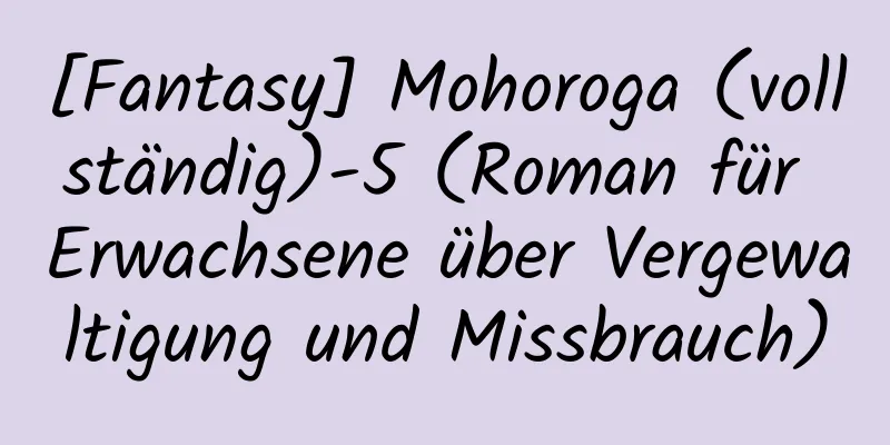 [Fantasy] Mohoroga (vollständig)-5 (Roman für Erwachsene über Vergewaltigung und Missbrauch)