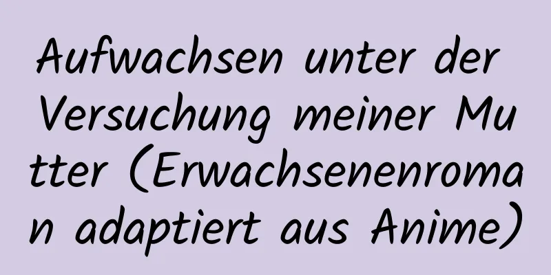 Aufwachsen unter der Versuchung meiner Mutter (Erwachsenenroman adaptiert aus Anime)