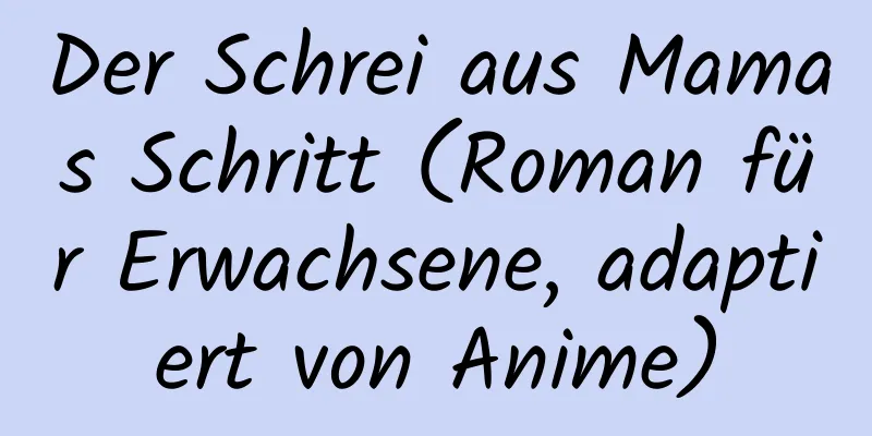 Der Schrei aus Mamas Schritt (Roman für Erwachsene, adaptiert von Anime)