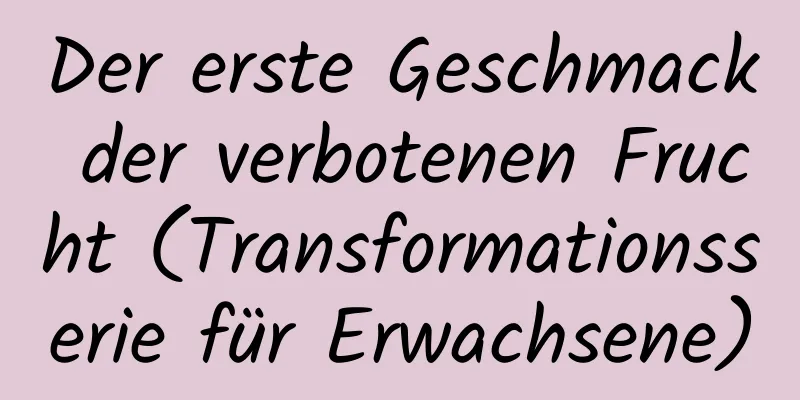 Der erste Geschmack der verbotenen Frucht (Transformationsserie für Erwachsene)