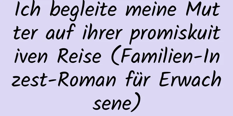 Ich begleite meine Mutter auf ihrer promiskuitiven Reise (Familien-Inzest-Roman für Erwachsene)