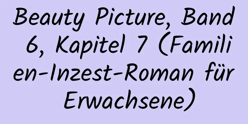 Beauty Picture, Band 6, Kapitel 7 (Familien-Inzest-Roman für Erwachsene)