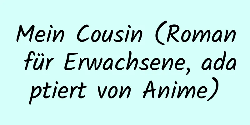 Mein Cousin (Roman für Erwachsene, adaptiert von Anime)