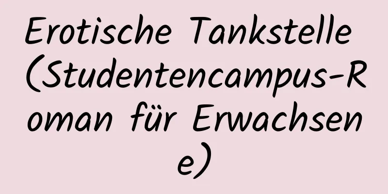 Erotische Tankstelle (Studentencampus-Roman für Erwachsene)