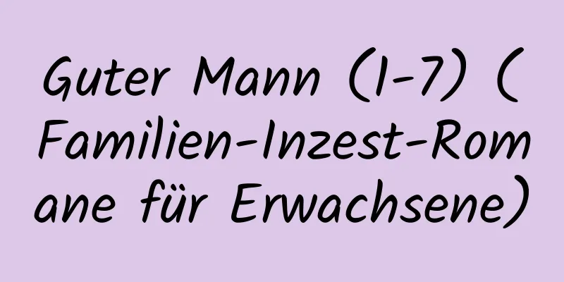 Guter Mann (1-7) (Familien-Inzest-Romane für Erwachsene)