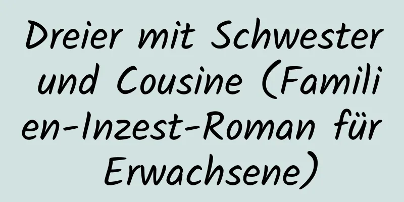 Dreier mit Schwester und Cousine (Familien-Inzest-Roman für Erwachsene)