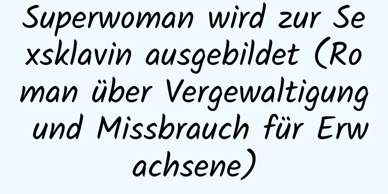 Superwoman wird zur Sexsklavin ausgebildet (Roman über Vergewaltigung und Missbrauch für Erwachsene)