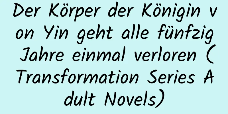 Der Körper der Königin von Yin geht alle fünfzig Jahre einmal verloren (Transformation Series Adult Novels)