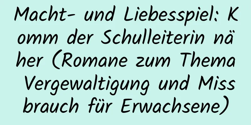 Macht- und Liebesspiel: Komm der Schulleiterin näher (Romane zum Thema Vergewaltigung und Missbrauch für Erwachsene)