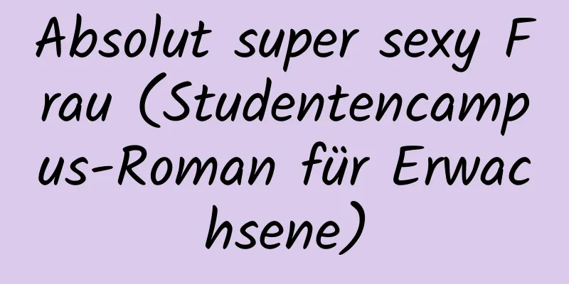 Absolut super sexy Frau (Studentencampus-Roman für Erwachsene)