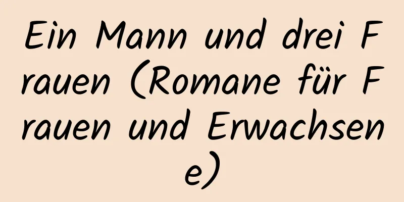 Ein Mann und drei Frauen (Romane für Frauen und Erwachsene)