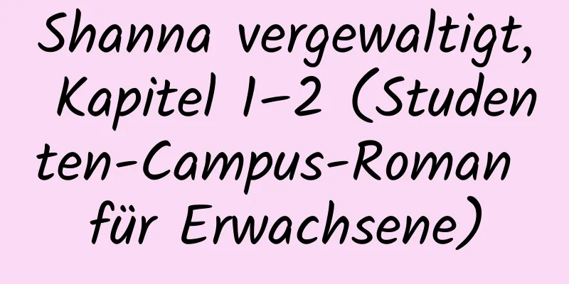 Shanna vergewaltigt, Kapitel 1–2 (Studenten-Campus-Roman für Erwachsene)