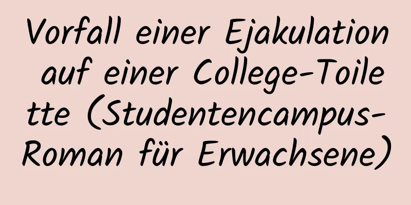 Vorfall einer Ejakulation auf einer College-Toilette (Studentencampus-Roman für Erwachsene)