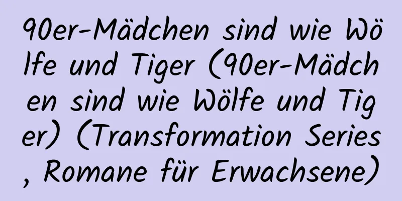 90er-Mädchen sind wie Wölfe und Tiger (90er-Mädchen sind wie Wölfe und Tiger) (Transformation Series, Romane für Erwachsene)