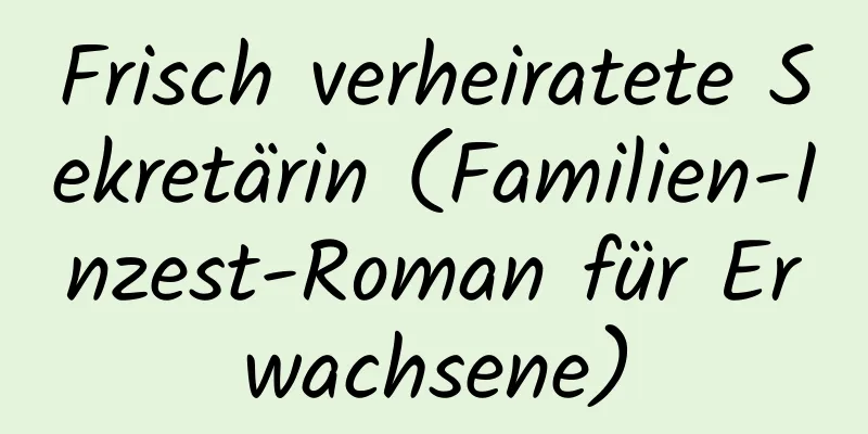 Frisch verheiratete Sekretärin (Familien-Inzest-Roman für Erwachsene)