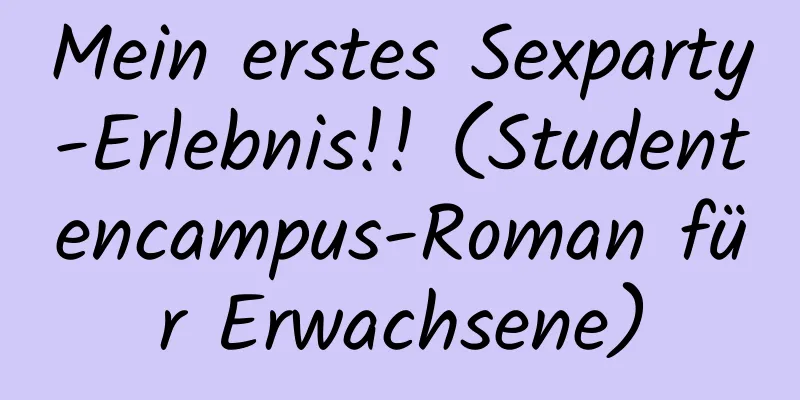 Mein erstes Sexparty-Erlebnis!! (Studentencampus-Roman für Erwachsene)