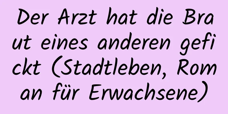 Der Arzt hat die Braut eines anderen gefickt (Stadtleben, Roman für Erwachsene)