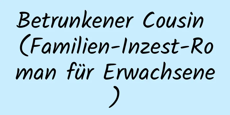 Betrunkener Cousin (Familien-Inzest-Roman für Erwachsene)