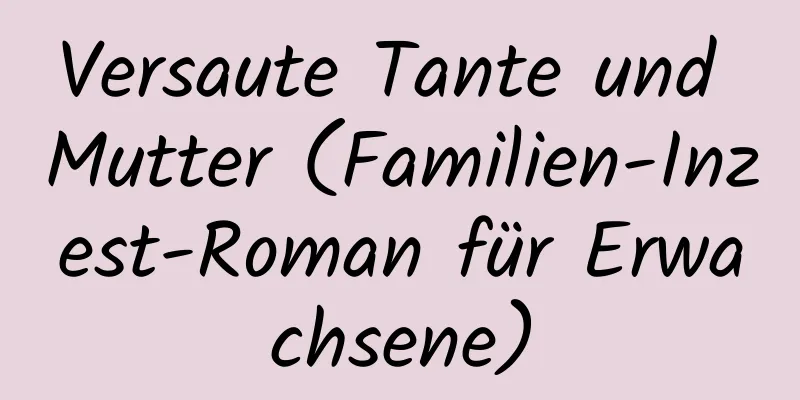 Versaute Tante und Mutter (Familien-Inzest-Roman für Erwachsene)