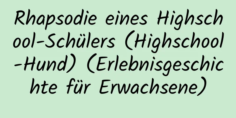 Rhapsodie eines Highschool-Schülers (Highschool-Hund) (Erlebnisgeschichte für Erwachsene)