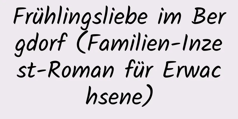 Frühlingsliebe im Bergdorf (Familien-Inzest-Roman für Erwachsene)