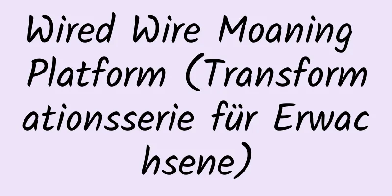 Wired Wire Moaning Platform (Transformationsserie für Erwachsene)